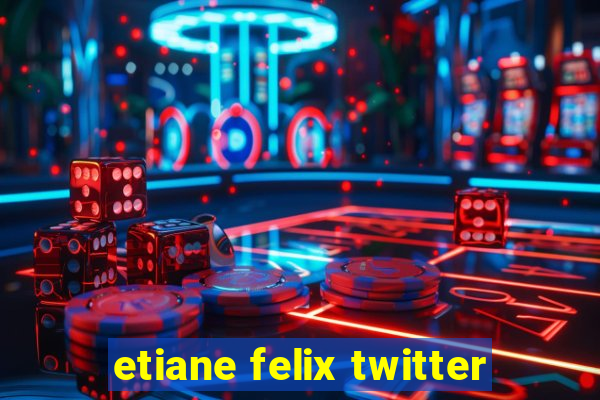 etiane felix twitter